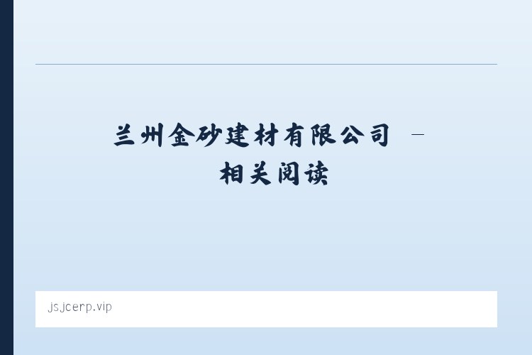 兰州金砂建材有限公司 - 相关阅读 列表图